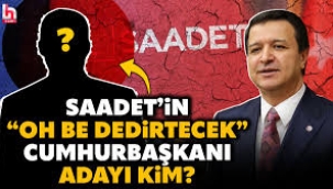 İşte Saadet Partisi'nin  adayı! 'Üzerinde çalışılan formüle göre…'