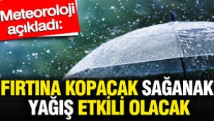 Meteoroloji açıkladı: Fırtına kopacak sağanak yağış etkili olacak