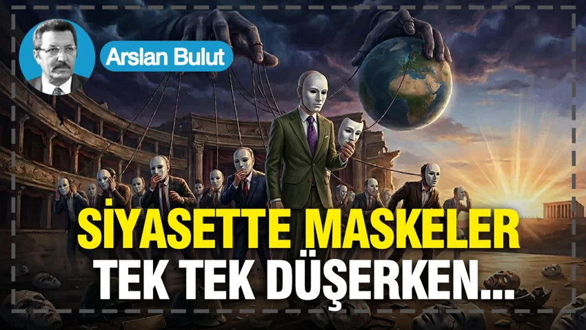 Siyasette maskeler tek tek düşerken...