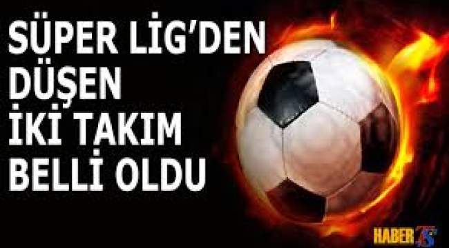 Süper Lig'den düşen iki takım belli oldu