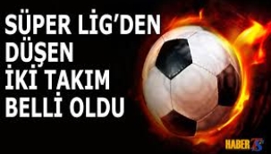 Süper Lig'den düşen iki takım belli oldu