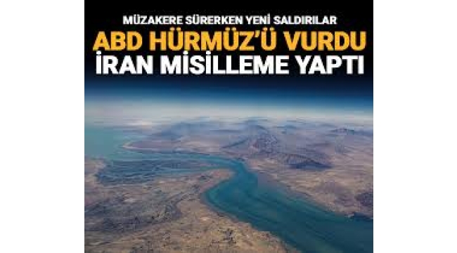 ABD Hürmüz'ü vurdu, İran misillemeyle yanıt verdi