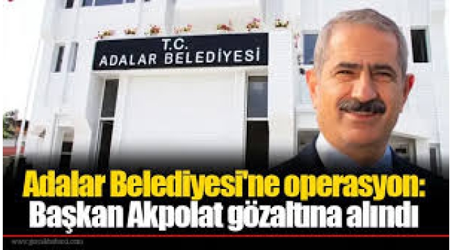 Adalar Belediyesi'ne operasyon: Başkan Ali Ercan Akpolat gözaltına alındı