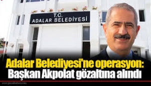 Adalar Belediyesi'ne operasyon: Başkan Ali Ercan Akpolat gözaltına alındı