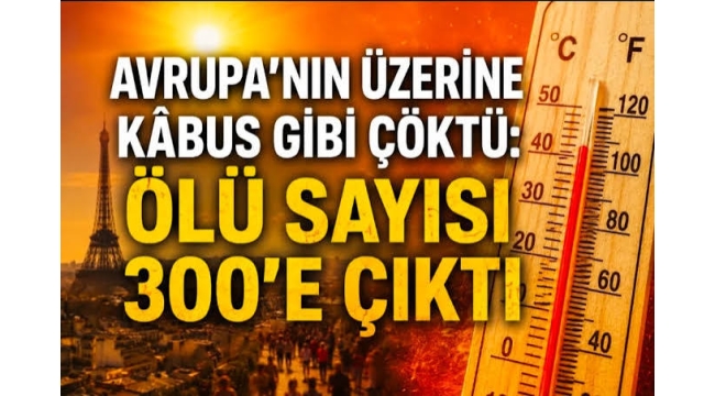 Avrupa'da sıcaklık alarmı: 300'e yakın kişi hayatını kaybetti