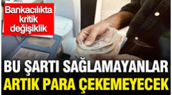 Bu şartı yerine getirmeyen ne para çekebilecek ne havale yapabilecek