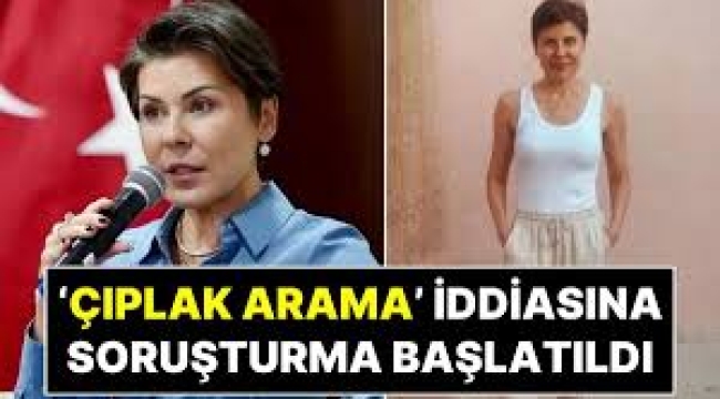 'Çıplak arama' iddialarına soruşturma