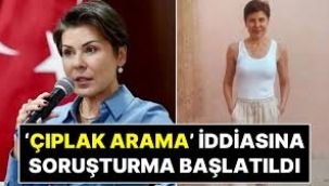 'Çıplak arama' iddialarına soruşturma