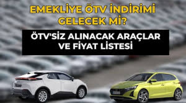 Emekliye ÖTV'siz araç listesi belli oldu