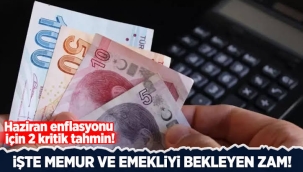 Haziran enflasyonu için 2 kritik tahmin! İşte memur ve emekliyi bekleyen zam
