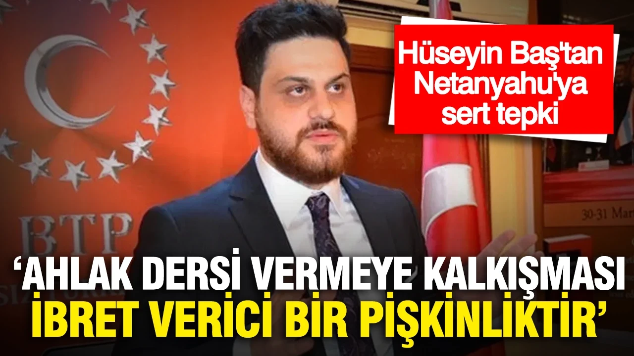 Hüseyin Baş'tan Netanyahu'ya sert tepki