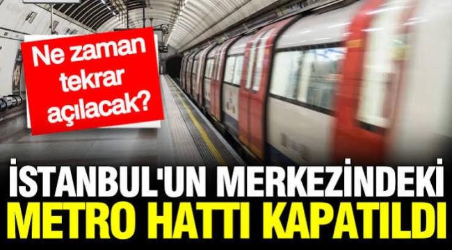 İstanbul'un merkezindeki metro hattı kapandı: Ne zaman tekrar açılacak?