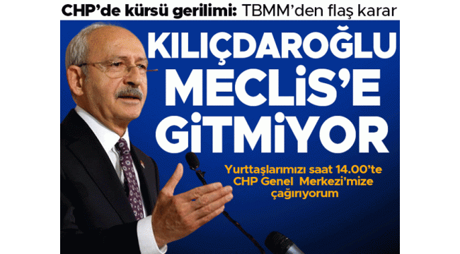  KILIÇDAROĞLU MECLİS'E GİTMİYOR