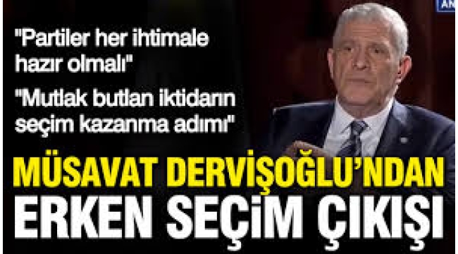Müsavat Dervişoğlu'ndan erken seçim çıkışı: Partiler her ihtimale hazır olmalı