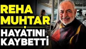 Reha Muhtar hayatını kaybetti