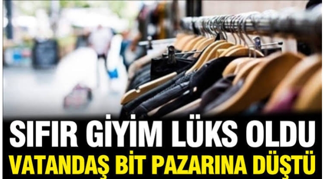 Sıfır giyim vatandaşa lüks oldu: Vatandaş bit pazarına düştü