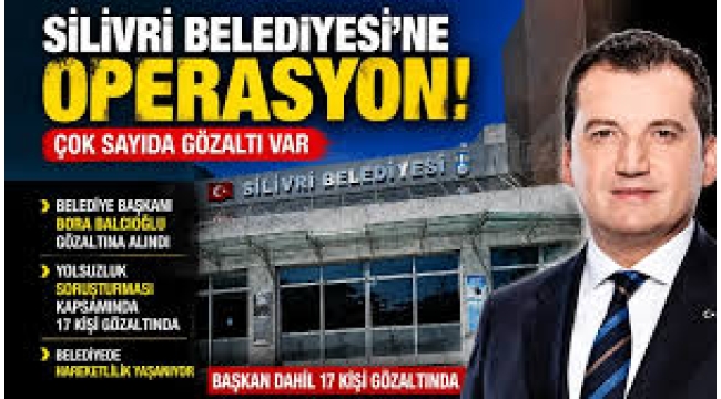 Silivri Belediyesi'ne operasyon: Bora Balcıoğlu gözaltına alındı