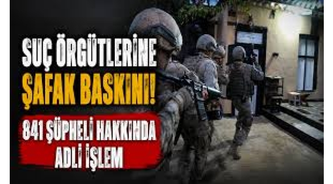 Sokak çetelerine operasyon: 841 şüpheli hakkında işlem yapıldı