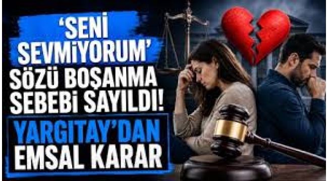 Yargıtay'dan emsal karar: "Seni sevmiyorum" demek kusur sayıldı