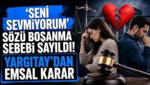 Yargıtay'dan emsal karar: "Seni sevmiyorum" demek kusur sayıldı
