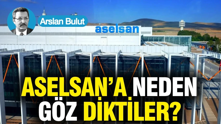 ASELSAN'a neden göz diktiler?