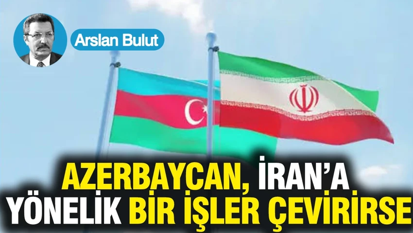 Azerbaycan, İran'a yönelik bir işler çevirirse