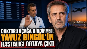 Doktoru uçağa bindirmedi: Yavuz Bingöl'ün hastalığı ortaya çıktı