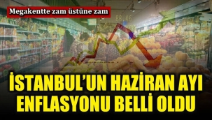 İTO açıkladı: İstanbul'da haziran enflasyonu belli oldu