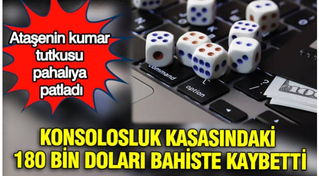 Kumar bağımlısı diplomat, konsolosluğun 180 bin dolarını sanal bahiste kaybetti