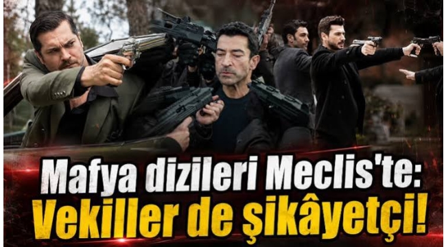 Mafya dizileri Meclis'te: Vekiller de şikâyetçi!