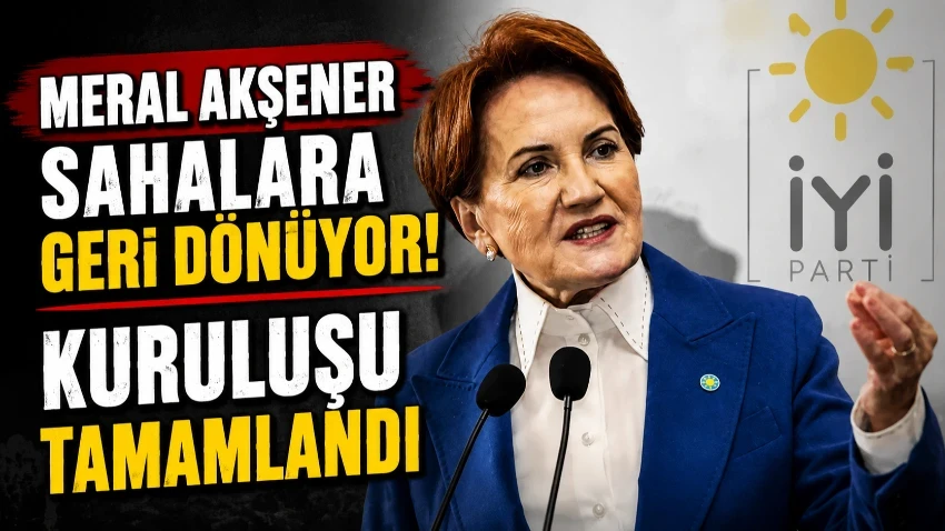 Meral Akşener sahalara geri dönüyor! Kuruluşu tamamlandı