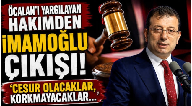 Öcalan'ı yargılayan hakimden İmamoğlu çıkışı! 'Cesur olacaklar, korkmayacaklar…'