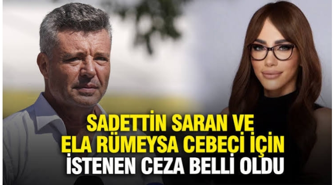 Sadettin Saran ve Ela Rümeysa Cebeci için istenen ceza belli oldu 