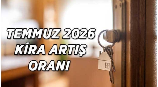 Temmuz 2026 kira artış oranı belli oldu