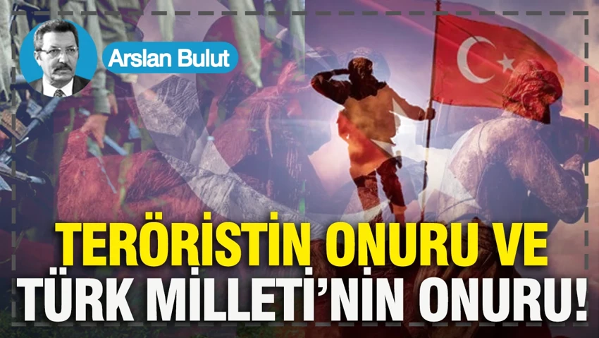 Teröristin onuru ve Türk Milleti'nin onuru
