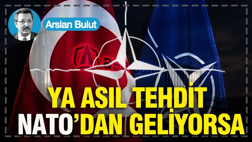 Ya asıl tehdit, NATO'dan geliyorsa
