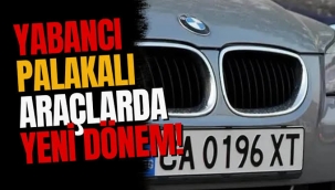 Yabancı plakalı araç kullanımında yeni dönem başladı