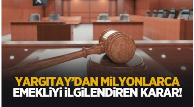 Yargıtay'dan milyonlarca emekliyi ilgilendiren emsal karar