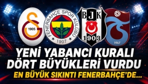 Yeni yabancı kuralı dört büyükleri vurdu: En büyük sıkıntı Fenerbahçe'de...