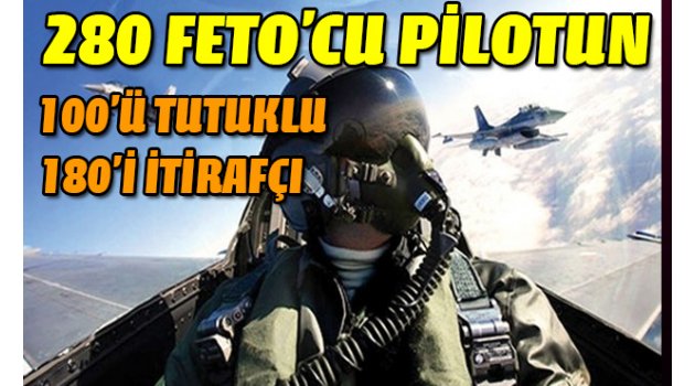 280 pilottan 100'ü tutuklu 180'i itirafçı