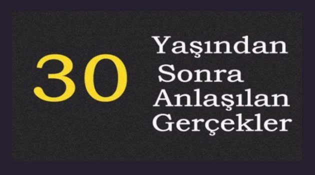 "30 Yaşından sonra anlaşılan gerçekler"