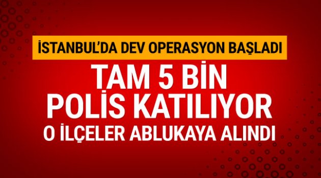 5 bin polisin katıldığı dev operasyon