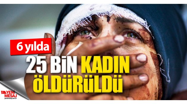 6 yılda 25 bin kadın öldürüldü