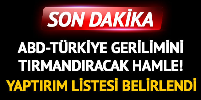 ABD-Türkiye gerilimini tırmandıracak hamle! Yaptırım listesi belirlendi