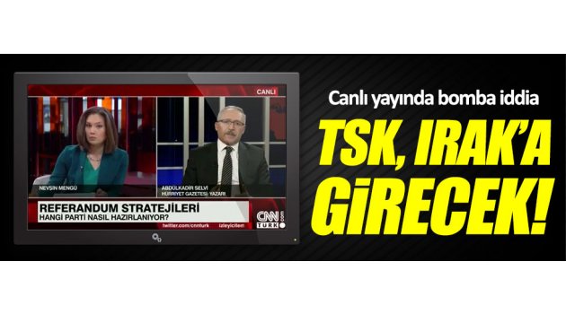 Abdülkadir Selvi: TSK, Irak'a girecek