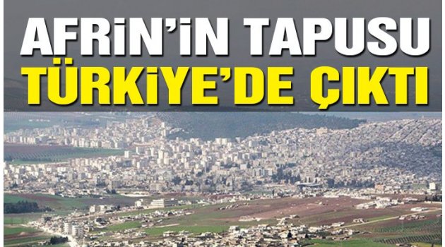 Afrin'in tapusu Türkiye'de çıktı