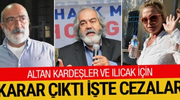 Ahmet Altan - Mehmet Altan ve Nazlı Ilıcak için ne ceza çıktı açıklandı