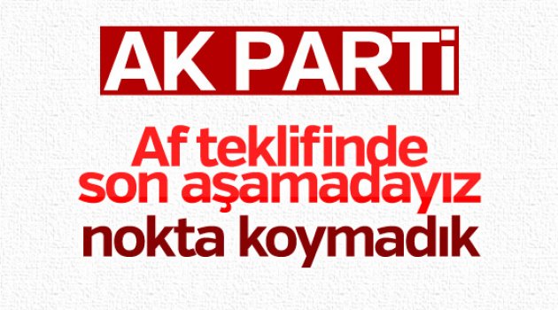 AK Parti: Af konusunda nokta koyulmadı