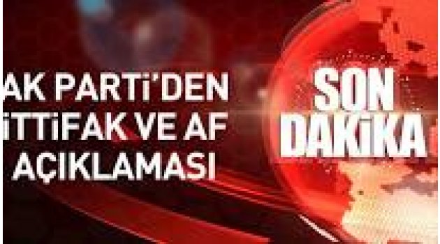 AK Parti'den ittifak ve af açıklaması