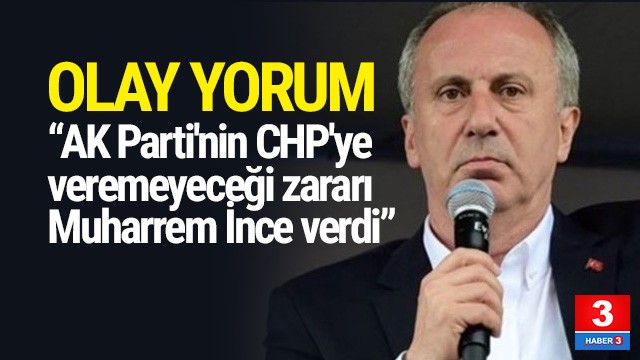 ''AK Parti'nin CHP'ye veremeyeceği zararı Muharrem İnce verdi''
